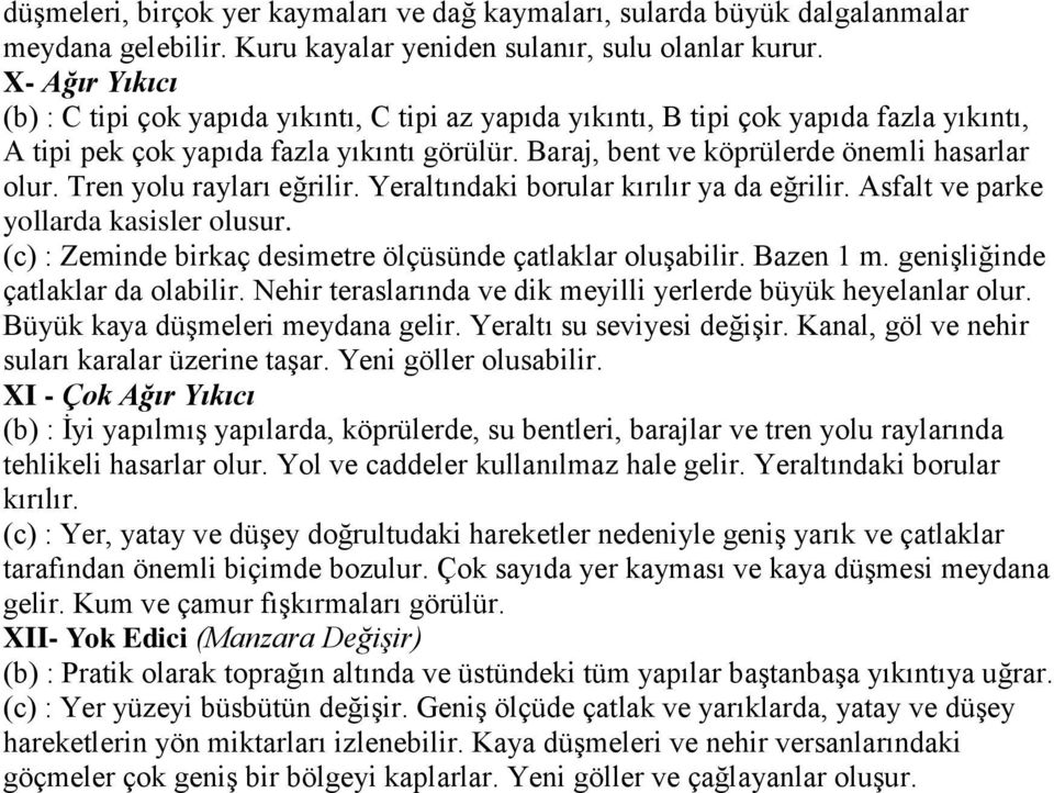 Tren yolu rayları eğrilir. Yeraltındaki borular kırılır ya da eğrilir. Asfalt ve parke yollarda kasisler olusur. (c) : Zeminde birkaç desimetre ölçüsünde çatlaklar oluşabilir. Bazen 1 m.