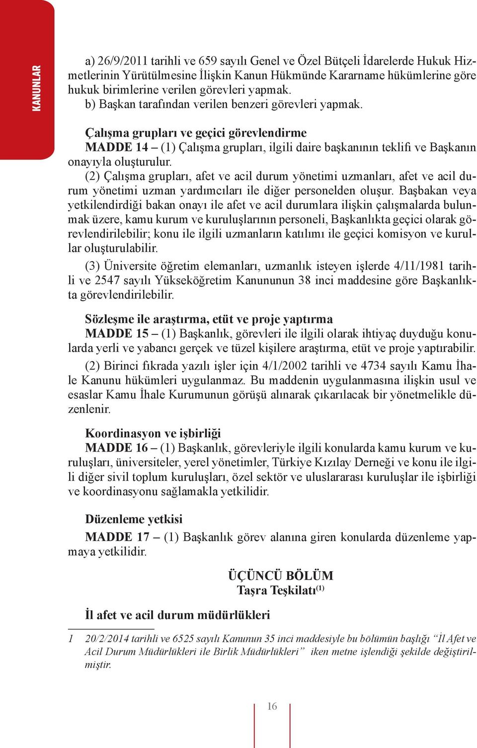 (2) Çalışma grupları, afet ve acil durum yönetimi uzmanları, afet ve acil durum yönetimi uzman yardımcıları ile diğer personelden oluşur.