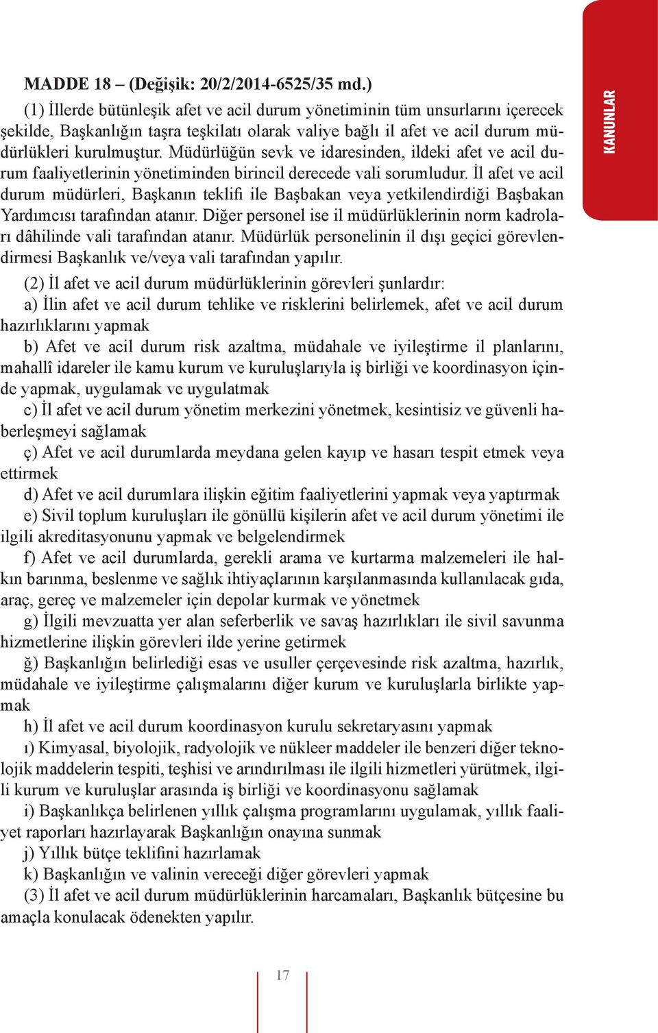 Müdürlüğün sevk ve idaresinden, ildeki afet ve acil durum faaliyetlerinin yönetiminden birincil derecede vali sorumludur.