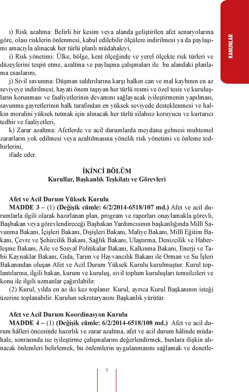 Sivil savunma: Düşman saldırılarına karşı halkın can ve mal kaybının en az seviyeye indirilmesi, hayati önem taşıyan her türlü resmi ve özel tesis ve kuruluşların korunması ve faaliyetlerinin