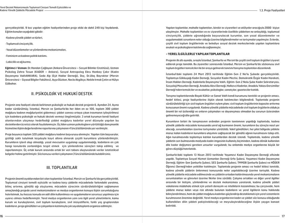 E itim konular a a daki gibidir: Kad na yönelik iddet ve türleri, Toplumsal cinsiyetçilik, Yasal düzenlemeler ve yönlendirme mekanizmalar, Feminizm ve kad n n politik kat l m. Lobicilik ve a kurma.