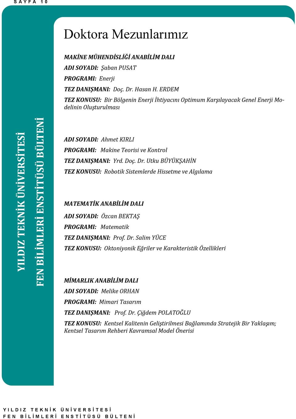 Utku BÜYÜKŞAHİN TEZ KONUSU: Robotik Sistemlerde Hissetme ve Algılama MATEMATİK ANABİLİM DALI ADI SOYADI: Özcan BEKTAŞ PROGRAMI: Matematik TEZ DANIŞMANI: Prof. Dr.