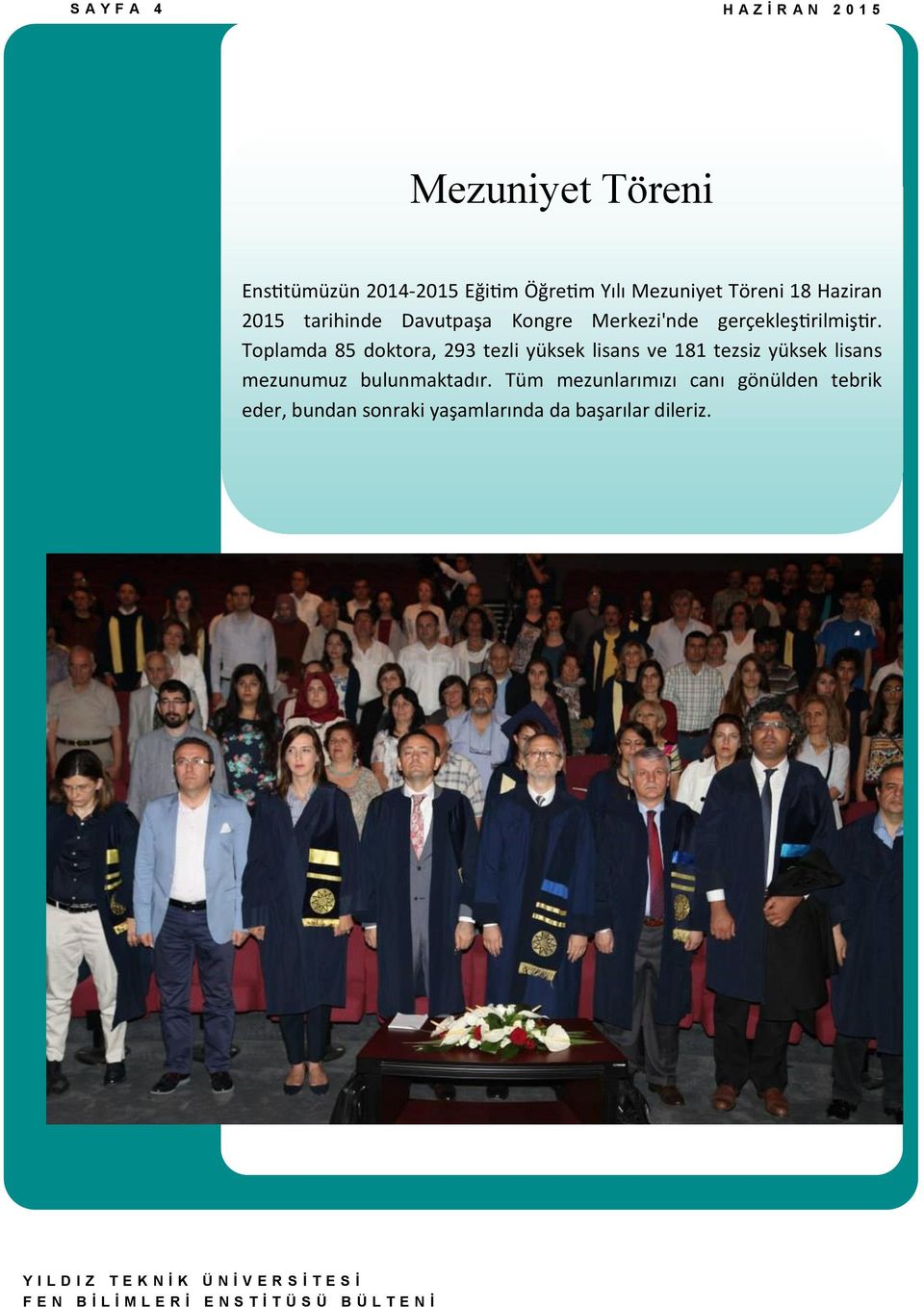 Toplamda 85 doktora, 293 tezli yüksek lisans ve 181 tezsiz yüksek lisans mezunumuz