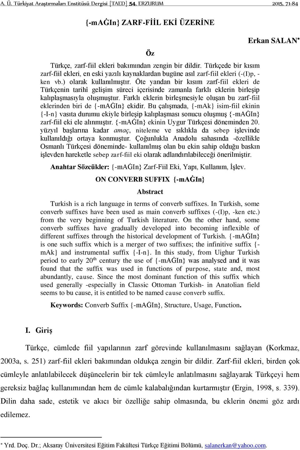 Öte yandan bir kısım zarf-fiil ekleri de Türkçenin tarihî gelişim süreci içerisinde zamanla farklı eklerin birleşip kalıplaşmasıyla oluşmuştur.