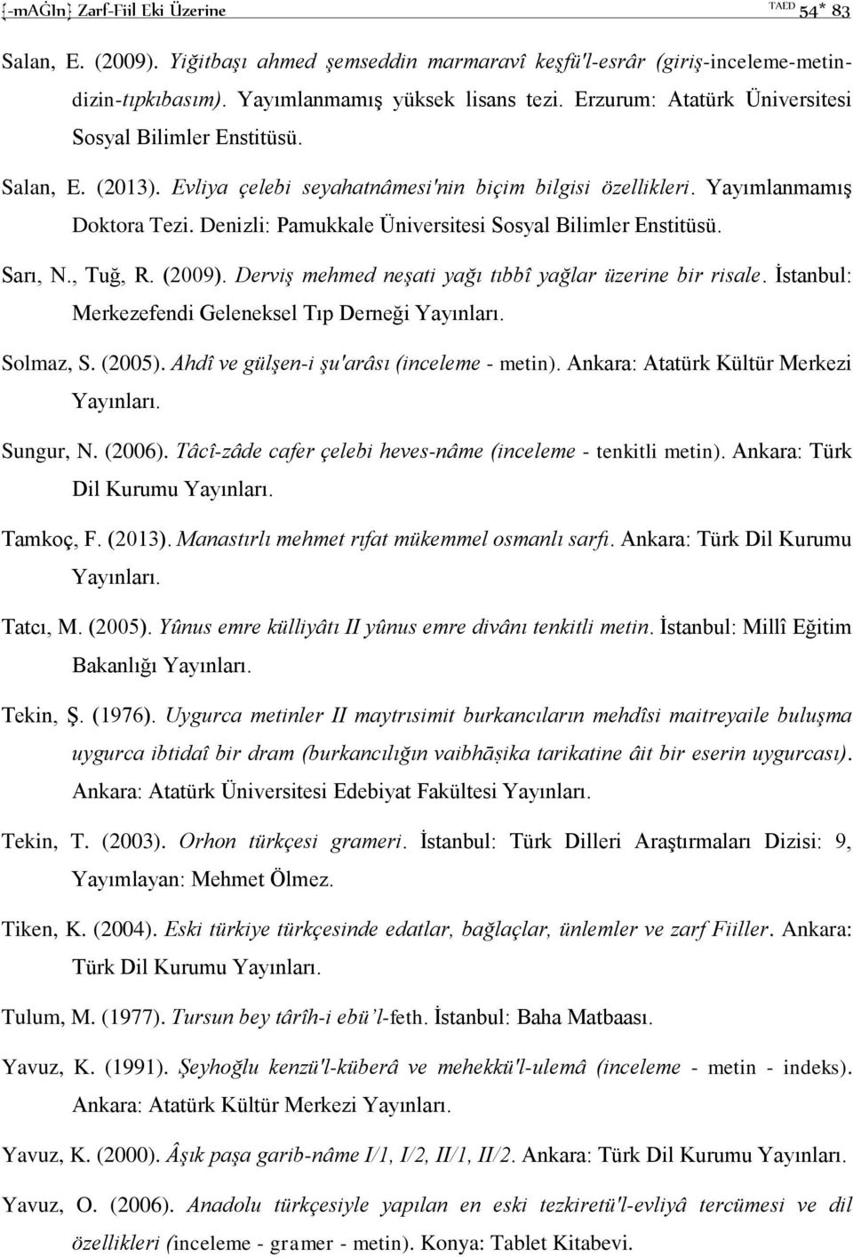 Denizli: Pamukkale Üniversitesi Sosyal Bilimler Enstitüsü. Sarı, N., Tuğ, R. (2009). Derviş mehmed neşati yağı tıbbî yağlar üzerine bir risale. İstanbul: Merkezefendi Geleneksel Tıp Derneği Solmaz, S.