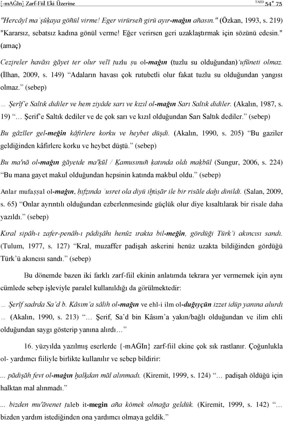 149) Adaların havası çok rutubetli olur fakat tuzlu su olduğundan yangısı olmaz. (sebep) Şerîf e Saltık didiler ve hem ziyâde sarı ve kızıl ol-mağın Sarı Saltık didiler. (Akalın, 1987, s.