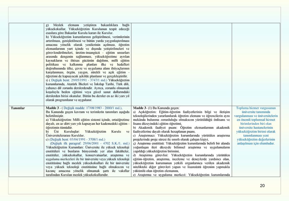 ve dışında yetiştirilmeleri ve görevlendirilmeleri, üretim-insangücü - eğitim unsurları arasında dengenin sağlanması, yükseköğretime ayrılan kaynakların ve ihtisas gücünün dağılımı, milli eğitim