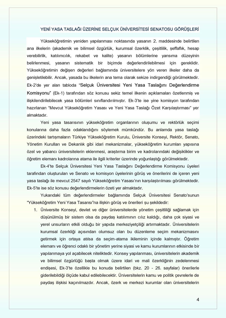 düzeyinin belirlenmesi, yasanın sistematik bir biçimde değerlendirilebilmesi için gereklidir. Yükseköğretimin değişen değerleri bağlamında üniversitelere yön veren ilkeler daha da genişletilebilir.