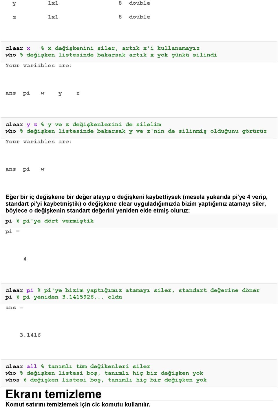 (mesela yukarıda pi'ye 4 verip, standart pi'yi kaybetmiştik) o değişkene clear uyguladığımızda bizim yaptığımız atamayı siler, böylece o değişkenin standart değerini yeniden elde etmiş oluruz: pi %