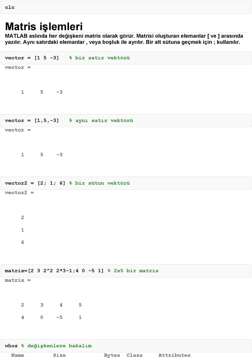 vector = [1 5-3] vector = % bir satır vektörü 1 5-3 vector = [1,5,-3] vector = % aynı satır vektörü 1 5-3 vector2 = [2; 1; 6]