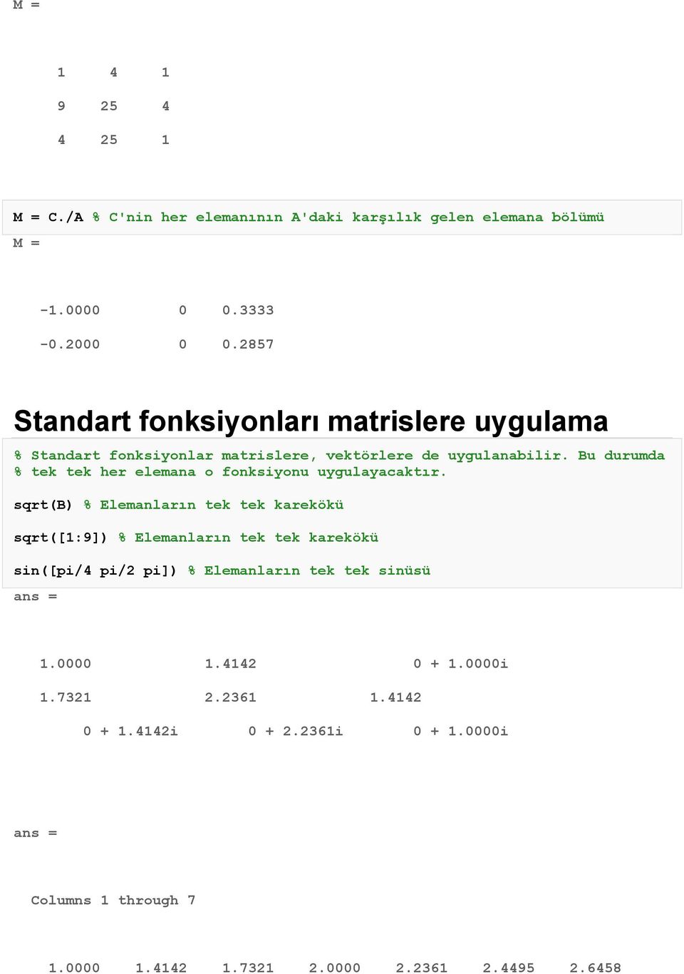 sqrt(b) % Elemanların tek tek karekökü sqrt([1:9]) % Elemanların tek tek karekökü sin([pi/4 pi/2 pi]) % Elemanların tek tek sinüsü 1.