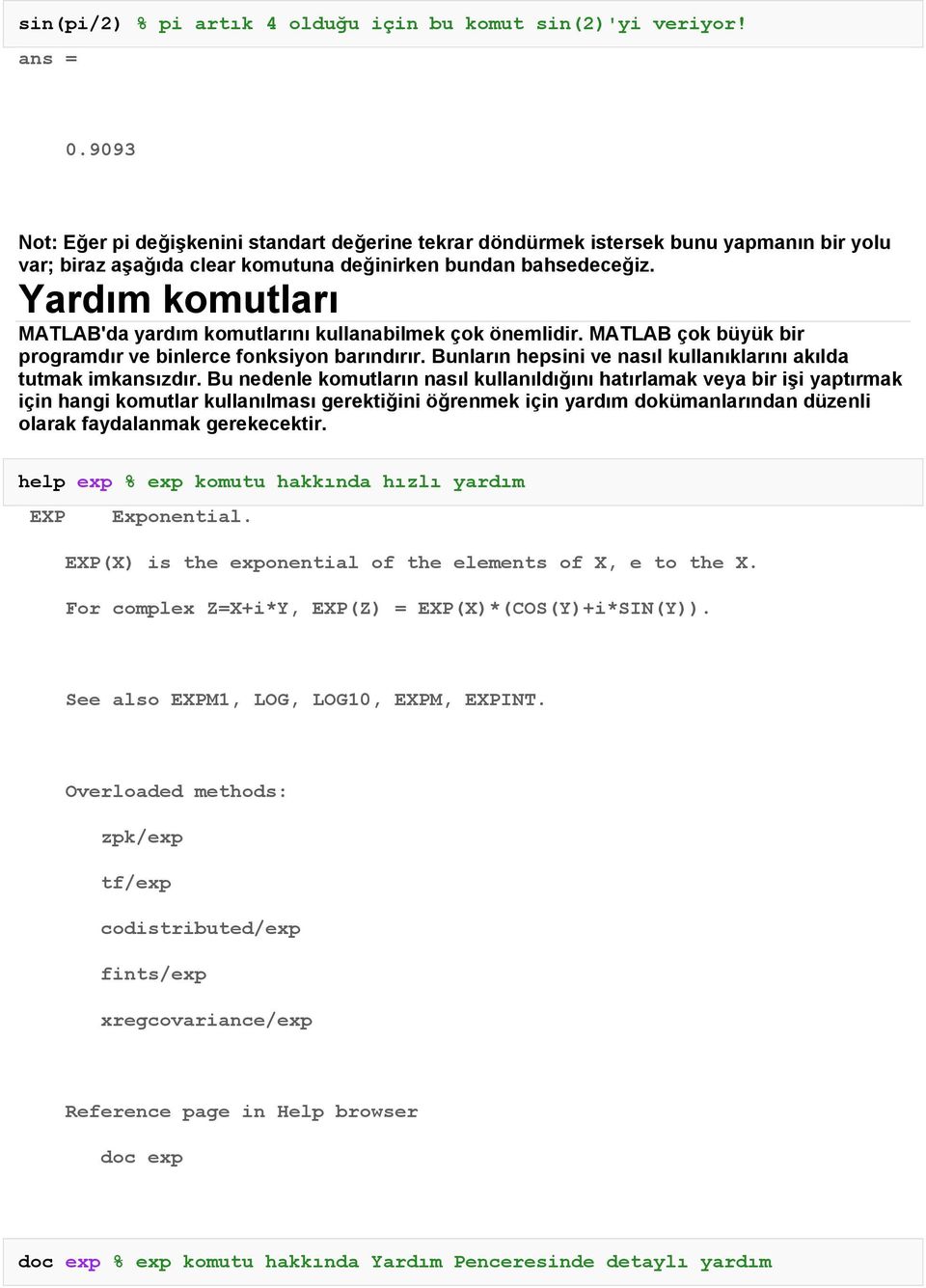 Yardım komutları MATLAB'da yardım komutlarını kullanabilmek çok önemlidir. MATLAB çok büyük bir programdır ve binlerce fonksiyon barındırır.