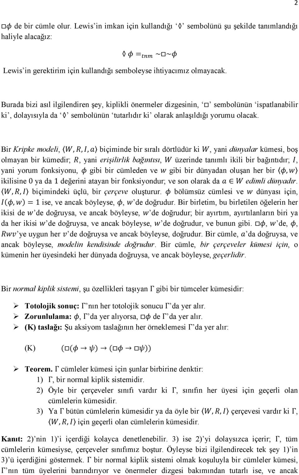 Bir Kripke modeli,,,, biçiminde bir sıralı dörtlüdür ki, yani dünyalar kümesi, boş olmayan bir kümedir;, yani erişilirlik bağıntısı, üzerinde tanımlı ikili bir bağıntıdır;, yani yorum fonksiyonu,