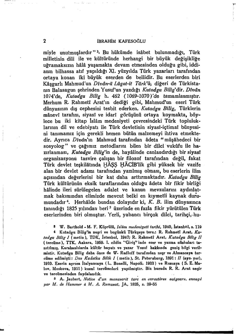 Bu eserlerden biri Kâşgarlı Mahmud'un D îvân-ü Lûgat-it Türk ü; diğeri de Türkistanın Balasagun şehrinden Yusuf un yazdığı Kutadgu Bilig'dir. D îvân 1074 de, Kutadgu B ilig h.