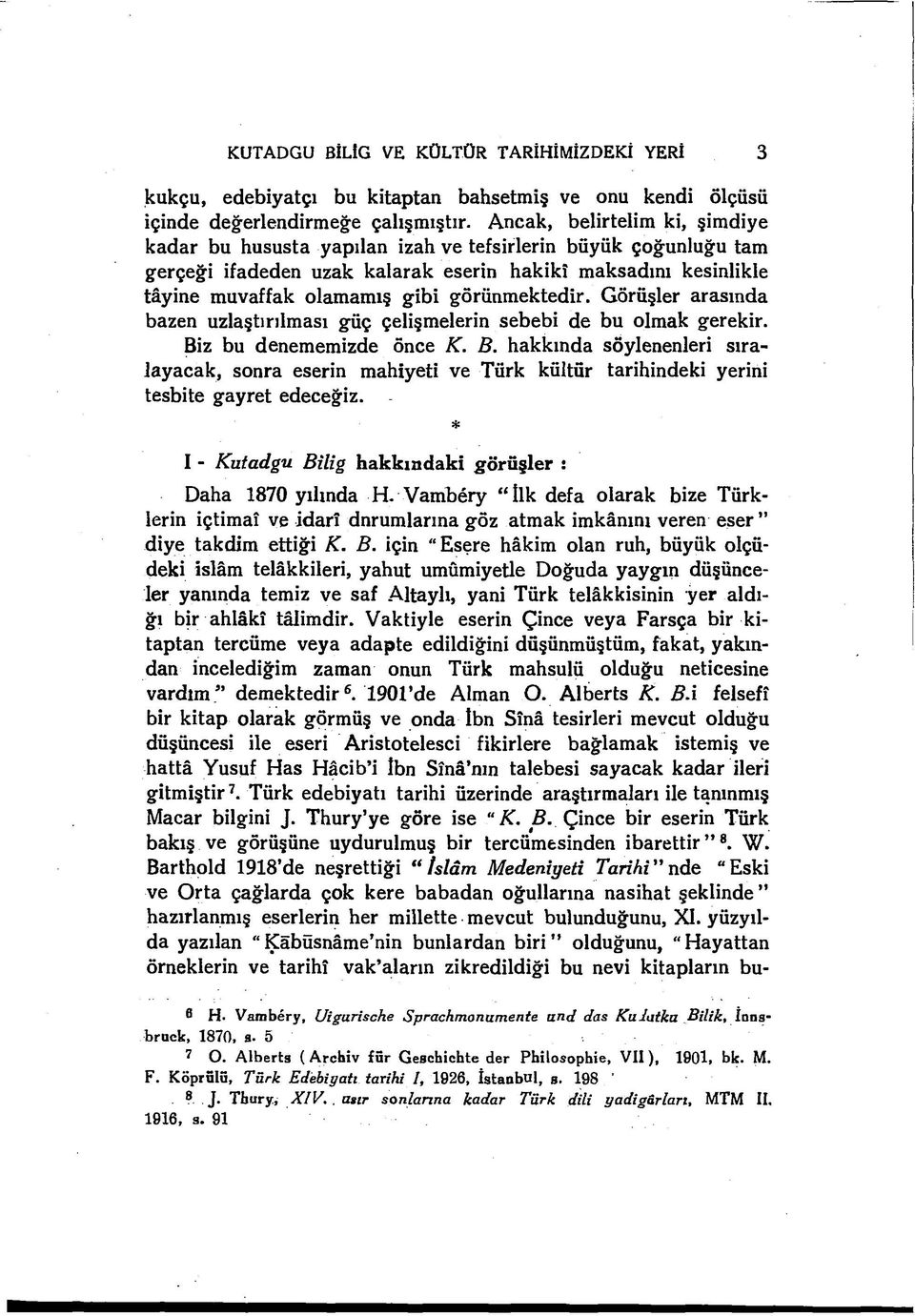 görünmektedir. Görüşler arasında bazen uzlaştırılması güç çelişmelerin sebebi de bu olmak gerekir. Bi