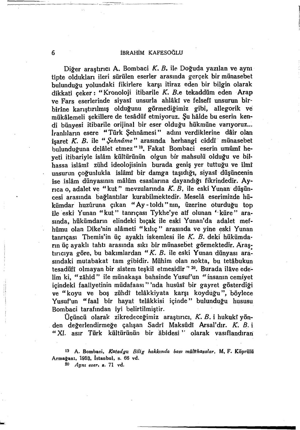 ile Doğuda yazılan ve aynı tipte oldukları ileri sürülen eserler arasında gerçek bir münasebet bulunduğu yolundaki fikirlere karşı itiraz eden bir bilgin olarak dikkati çek er: Kronoloji itibarile K.