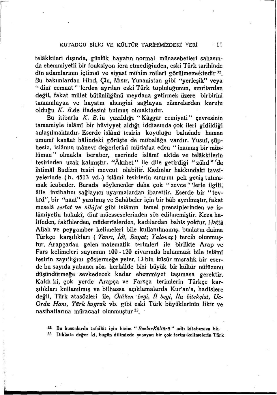 Bu bakımlardan Hind, Çin, Mısır, Yunanistan gibi yerleşik veya dinî cem aat lerden ayrılan eski Türk topluluğunun, sınıflardan değil, fakat millet bütünlüğünü meydana getirmek üzere birbirini