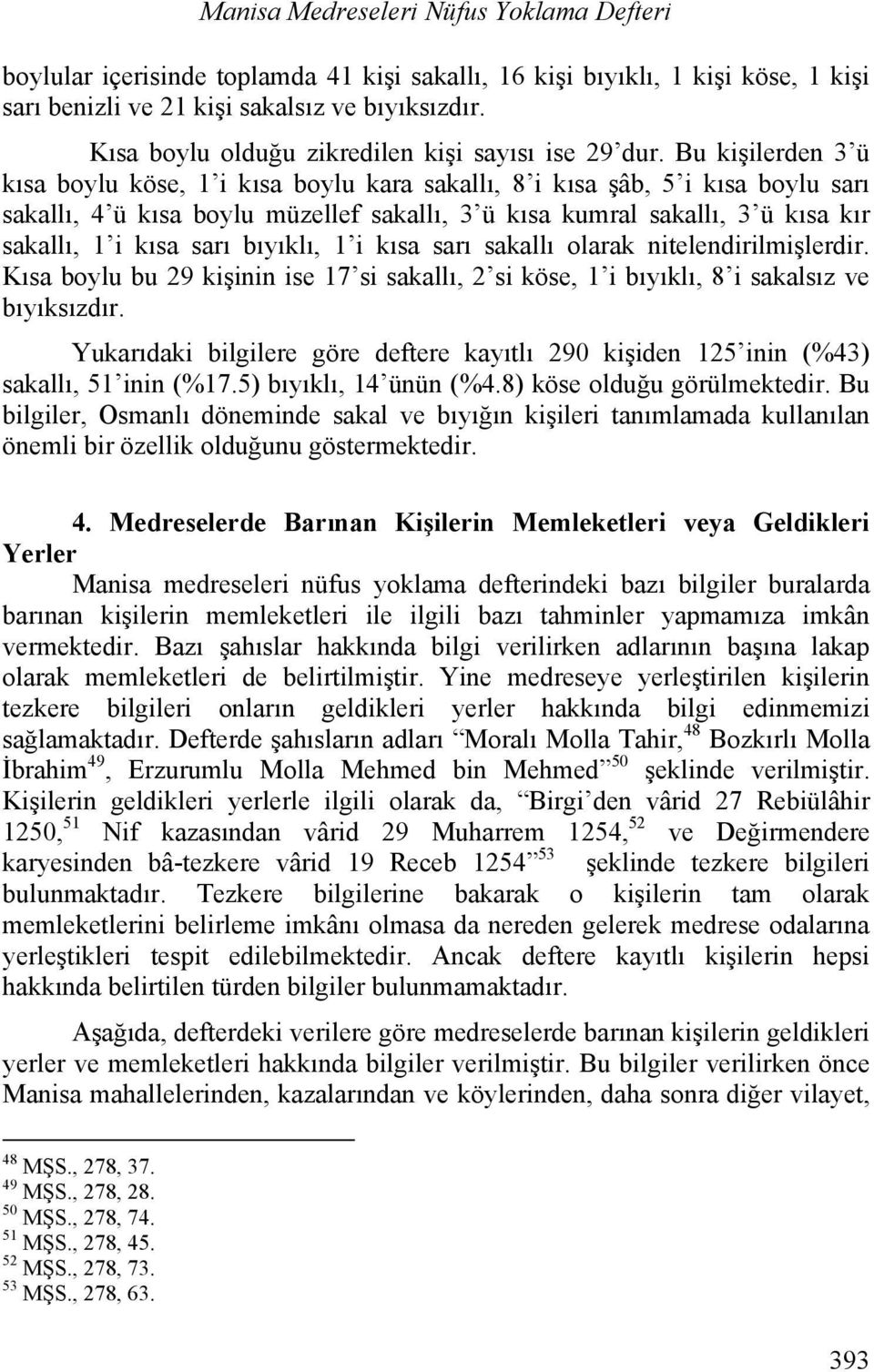 Bu kişilerden 3 ü kısa boylu köse, 1 i kısa boylu kara sakallı, 8 i kısa şâb, 5 i kısa boylu sarı sakallı, 4 ü kısa boylu müzellef sakallı, 3 ü kısa kumral sakallı, 3 ü kısa kır sakallı, 1 i kısa