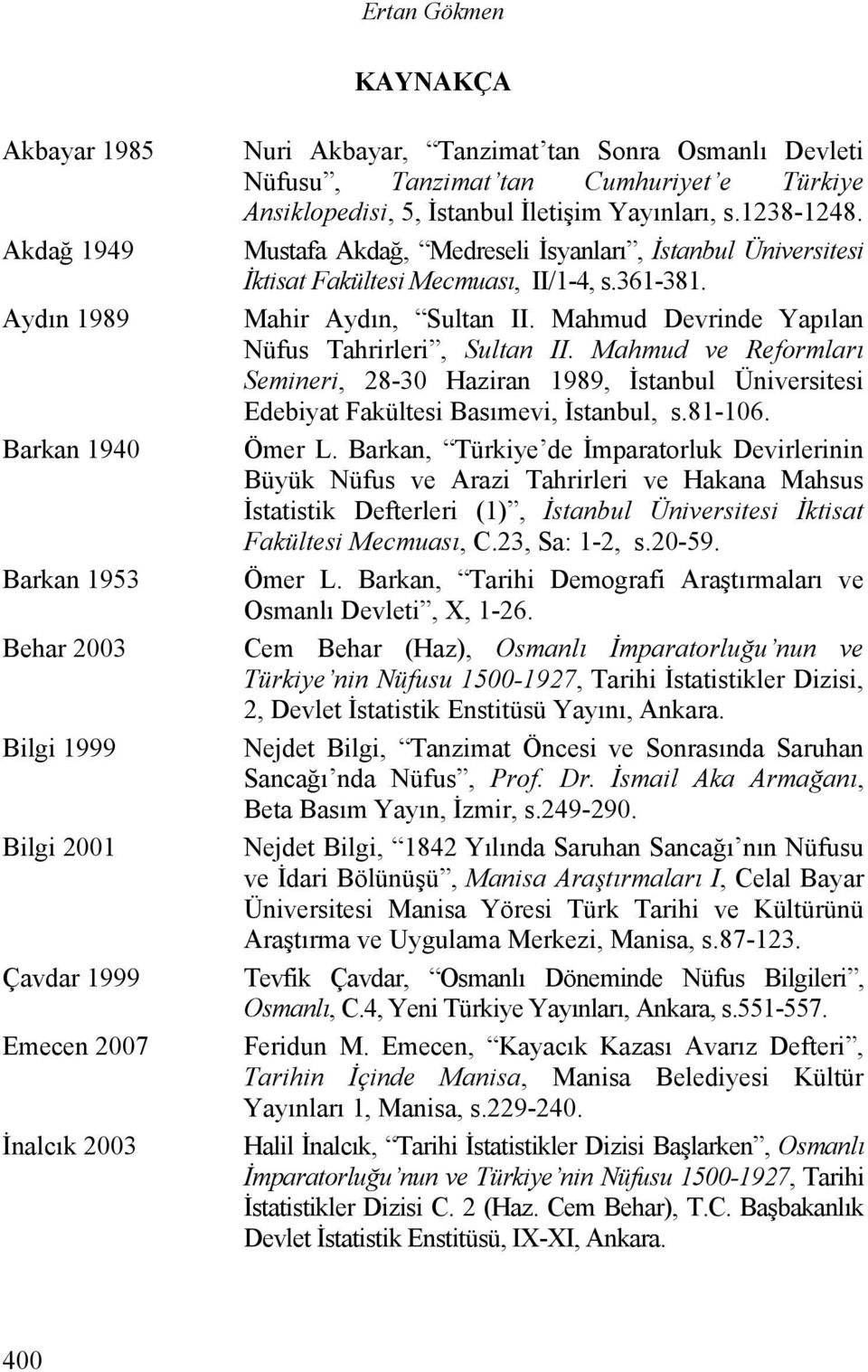 361-381. Mahir Aydın, Sultan II. Mahmud Devrinde Yapılan Nüfus Tahrirleri, Sultan II. Mahmud ve Reformları Semineri, 28-30 Haziran 1989, İstanbul Üniversitesi Edebiyat Fakültesi Basımevi, İstanbul, s.