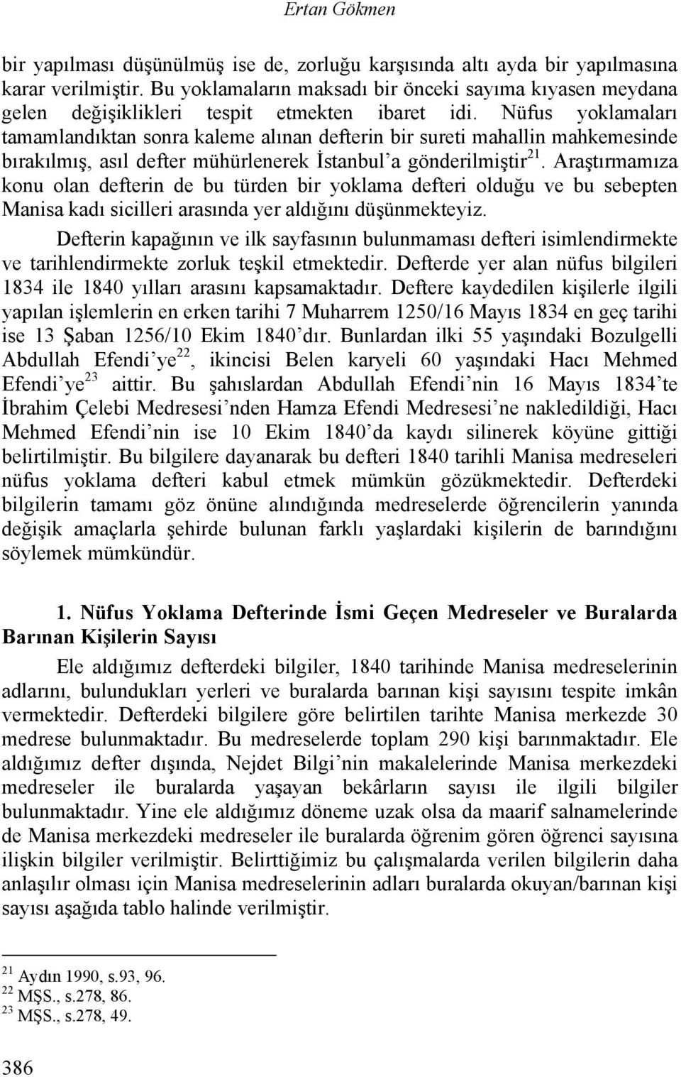 Nüfus yoklamaları tamamlandıktan sonra kaleme alınan defterin bir sureti mahallin mahkemesinde bırakılmış, asıl defter mühürlenerek İstanbul a gönderilmiştir 21.