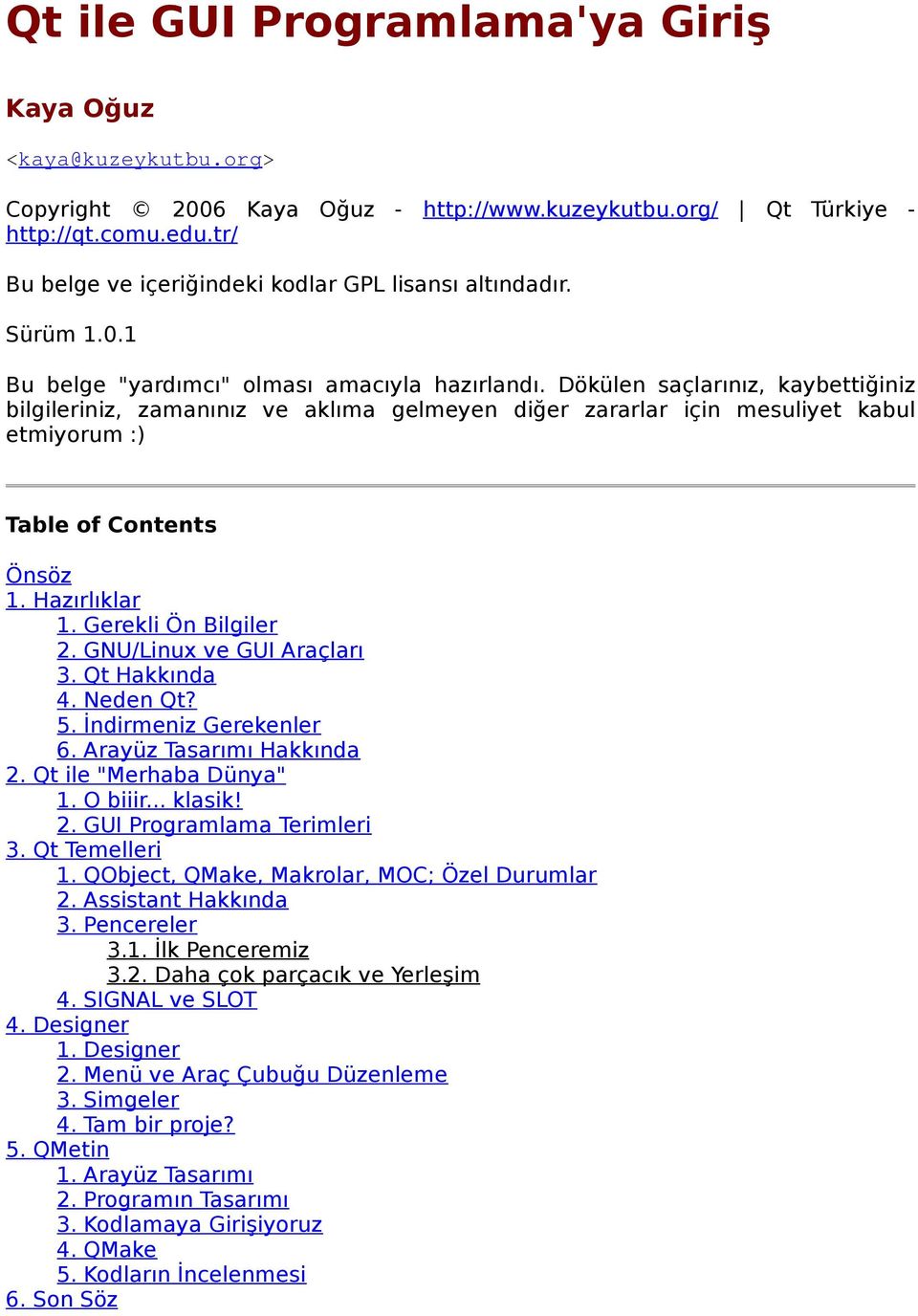 Dökülen saçlarınız, kaybettiğiniz bilgileriniz, zamanınız ve aklıma gelmeyen diğer zararlar için mesuliyet kabul etmiyorum :) Table of Contents Önsöz 1. Hazırlıklar 1. Gerekli Ön Bilgiler 2.