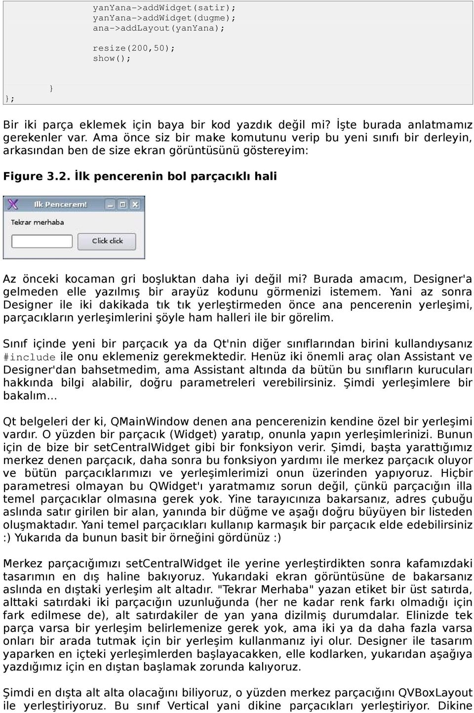 İlk pencerenin bol parçacıklı hali Az önceki kocaman gri boşluktan daha iyi değil mi? Burada amacım, Designer'a gelmeden elle yazılmış bir arayüz kodunu görmenizi istemem.