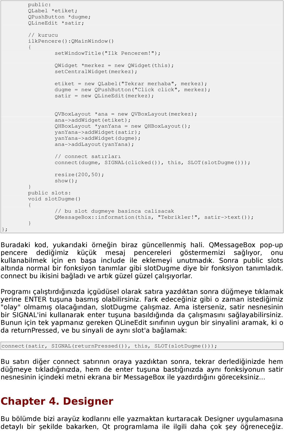 QVBoxLayout *ana = new QVBoxLayout(merkez); ana >addwidget(etiket); QHBoxLayout *yanyana = new QHBoxLayout(); yanyana >addwidget(satir); yanyana >addwidget(dugme); ana >addlayout(yanyana); // connect