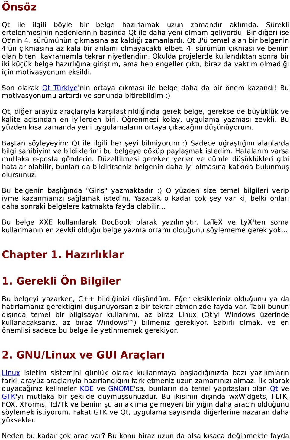 Okulda projelerde kullandıktan sonra bir iki küçük belge hazırlığına giriştim, ama hep engeller çıktı, biraz da vaktim olmadığı için motivasyonum eksildi.