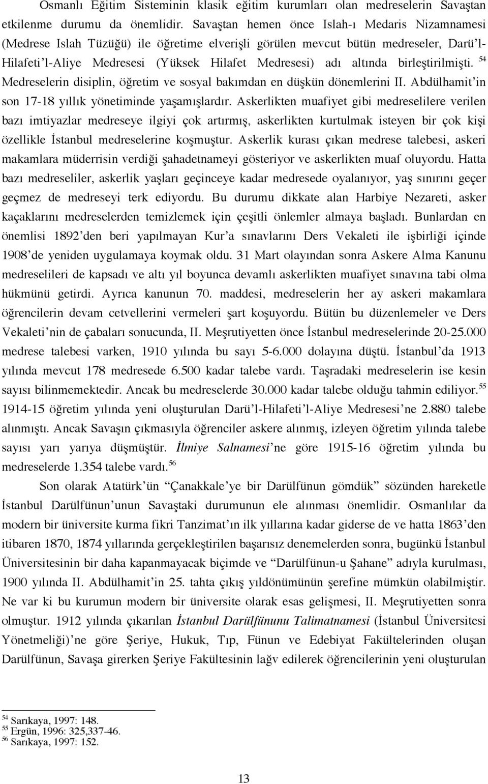 altında birleştirilmişti. 54 Medreselerin disiplin, öğretim ve sosyal bakımdan en düşkün dönemlerini II. Abdülhamit in son 17-18 yıllık yönetiminde yaşamışlardır.