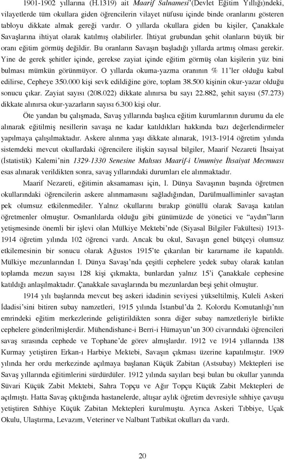 O yıllarda okullara giden bu kişiler, Çanakkale Savaşlarına ihtiyat olarak katılmış olabilirler. İhtiyat grubundan şehit olanların büyük bir oranı eğitim görmüş değildir.