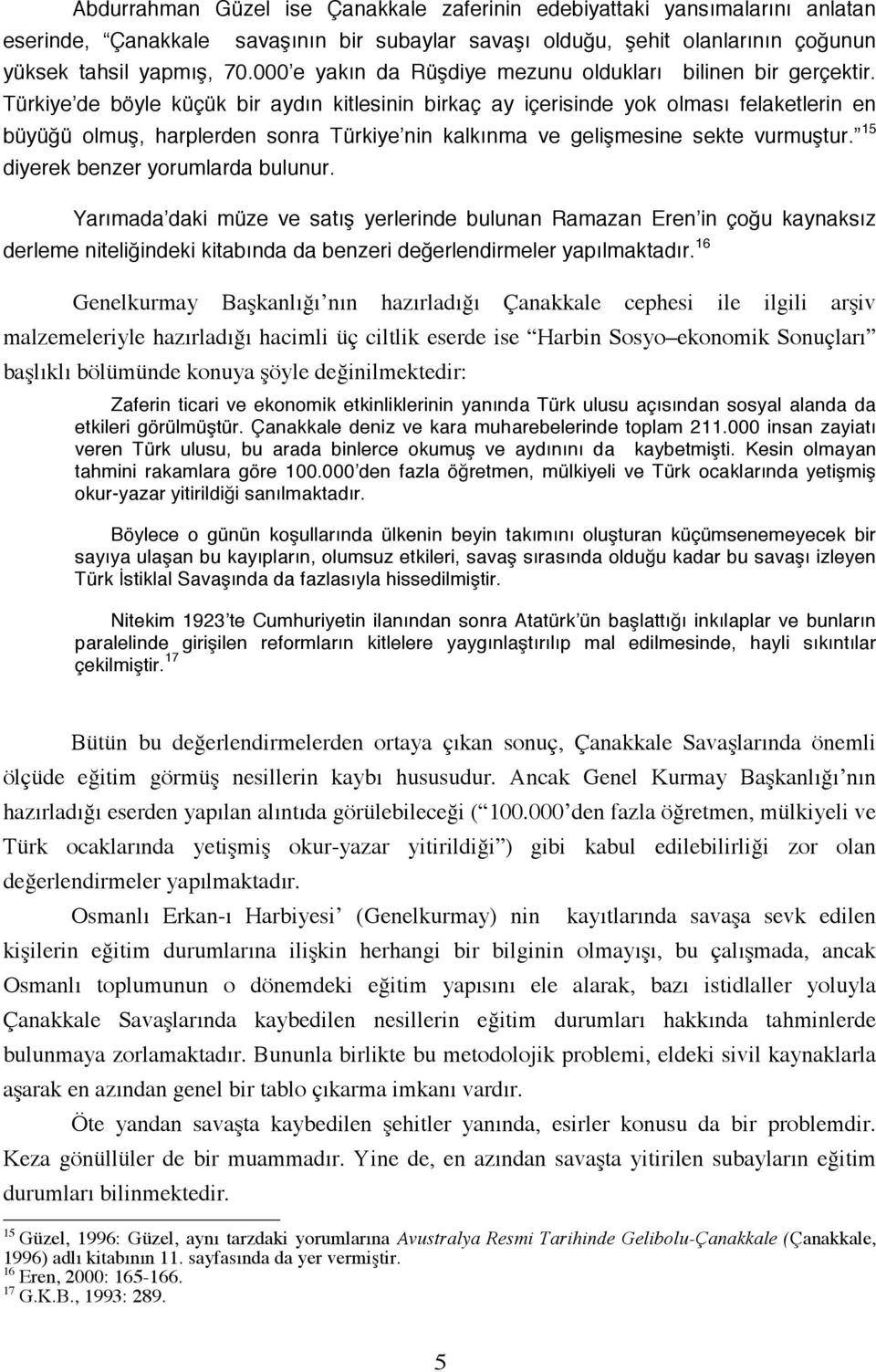 Türkiye de böyle küçük bir aydın kitlesinin birkaç ay içerisinde yok olması felaketlerin en büyüğü olmuş, harplerden sonra Türkiye nin kalkınma ve gelişmesine sekte vurmuştur.