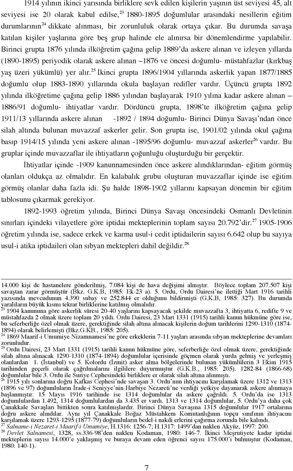 Birinci grupta 1876 yılında ilköğretim çağına gelip 1889 da askere alınan ve izleyen yıllarda (1890-1895) periyodik olarak askere alınan 1876 ve öncesi doğumlu- müstahfazlar (kırkbaş yaş üzeri