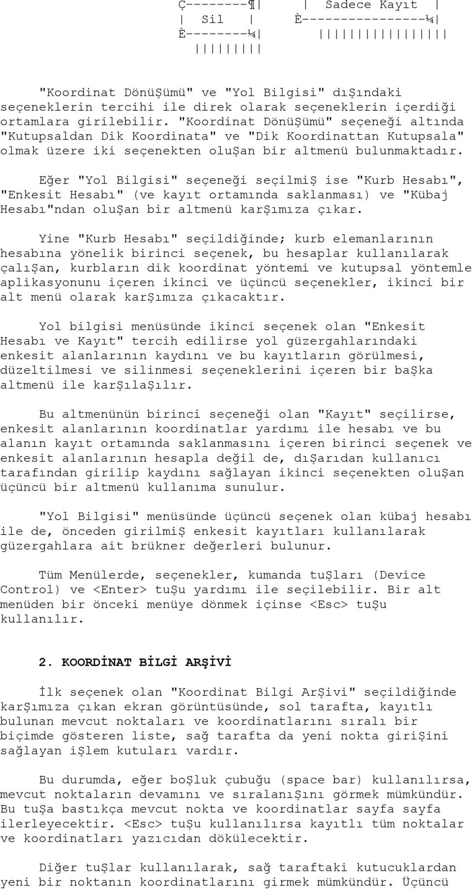 Eğer "Yol Bilgisi" seçeneği seçilmiş ise "Kurb Hesabı", "Enkesit Hesabı" (ve kayıt ortamında saklanması) ve "Kübaj Hesabı"ndan oluşan bir altmenü karşımıza çıkar.