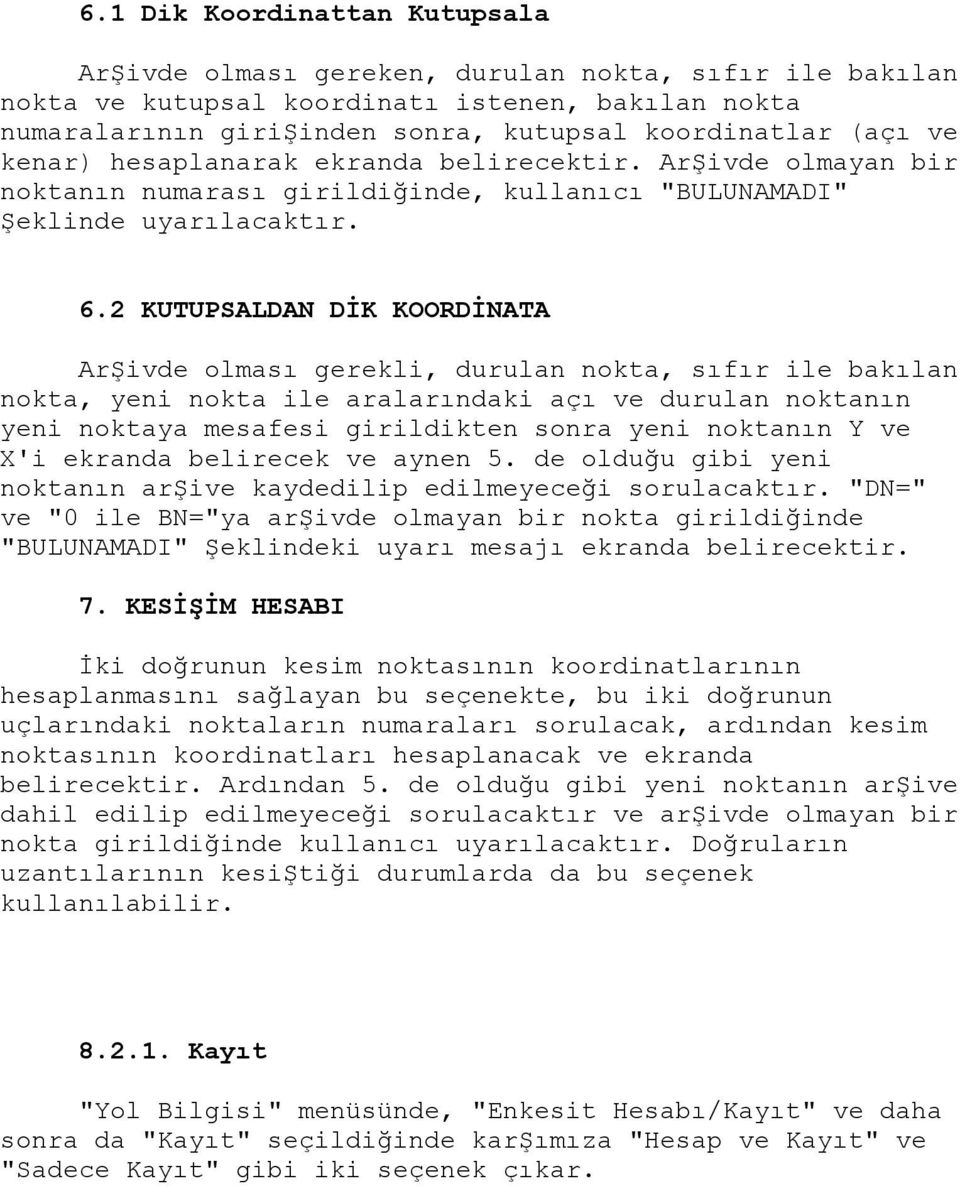 2 KUTUPSALDAN DİK KOORDİNATA ArŞivde olması gerekli, durulan nokta, sıfır ile bakılan nokta, yeni nokta ile aralarındaki açı ve durulan noktanın yeni noktaya mesafesi girildikten sonra yeni noktanın