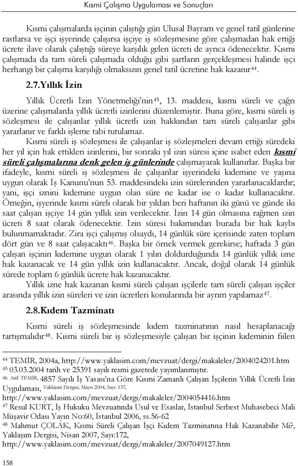 Kısmi çalışmada da tam süreli çalışmada olduğu gibi şartların gerçekleşmesi halinde işçi herhangi bir çalışma karşılığı olmaksızın genel tatil ücretine hak kazanır 44. 2.7.