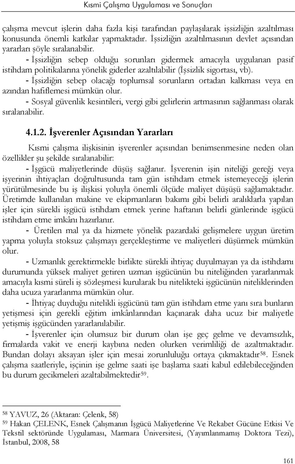 - İşsizliğin sebep olacağı toplumsal sorunların ortadan kalkması veya en azından hafiflemesi mümkün olur.