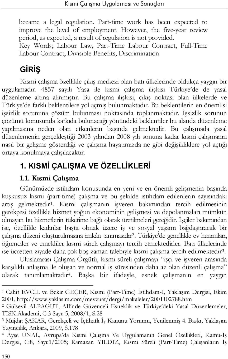 uygulamadır. 4857 sayılı Yasa ile kısmi çalışma ilişkisi Türkiye de de yasal düzenleme altına alınmıştır.