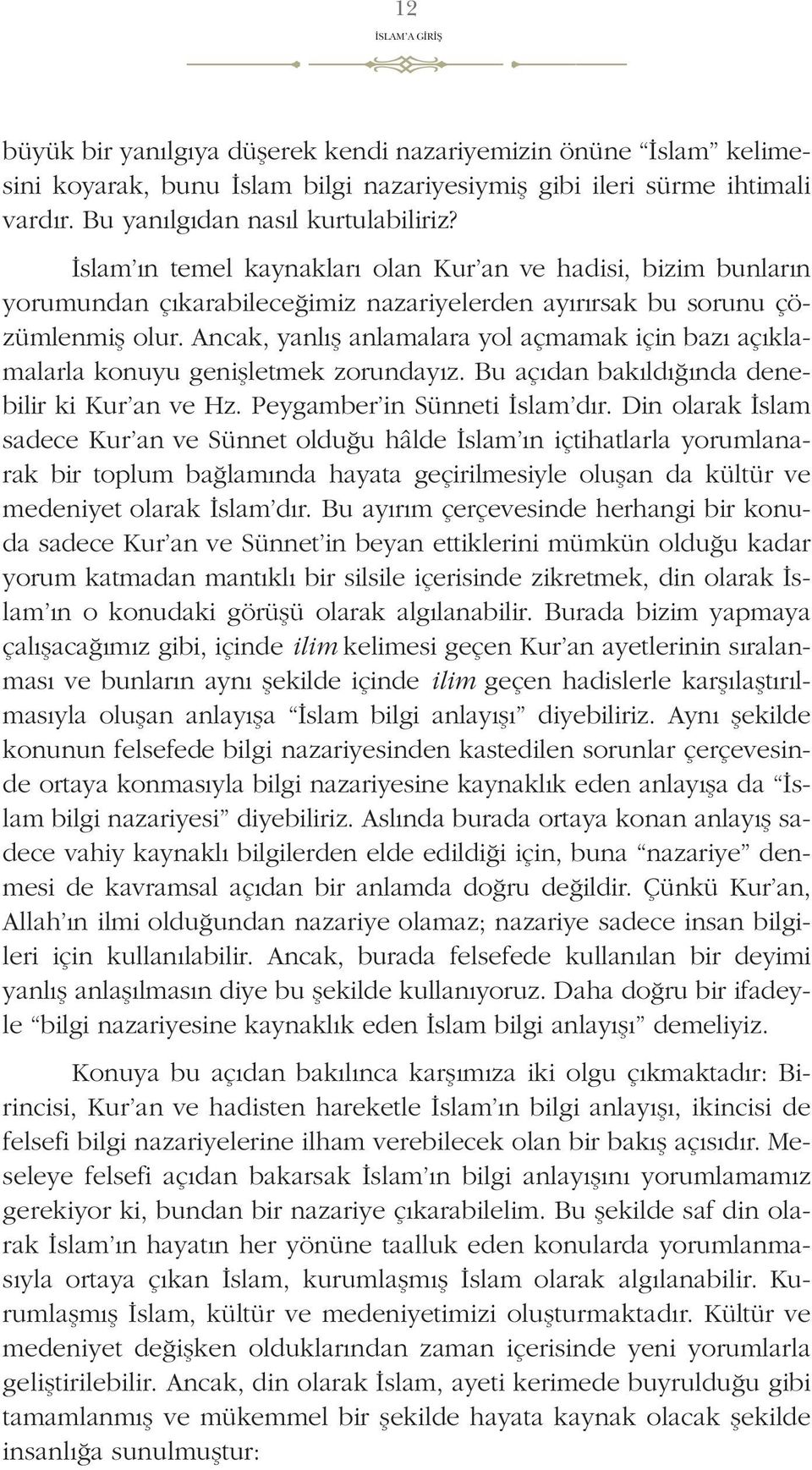 Ancak, yanlış anlamalara yol açmamak için bazı açıklamalarla konuyu genişletmek zorundayız. Bu açıdan bakıldığında denebilir ki Kur an ve Hz. Peygamber in Sünneti İslam dır.