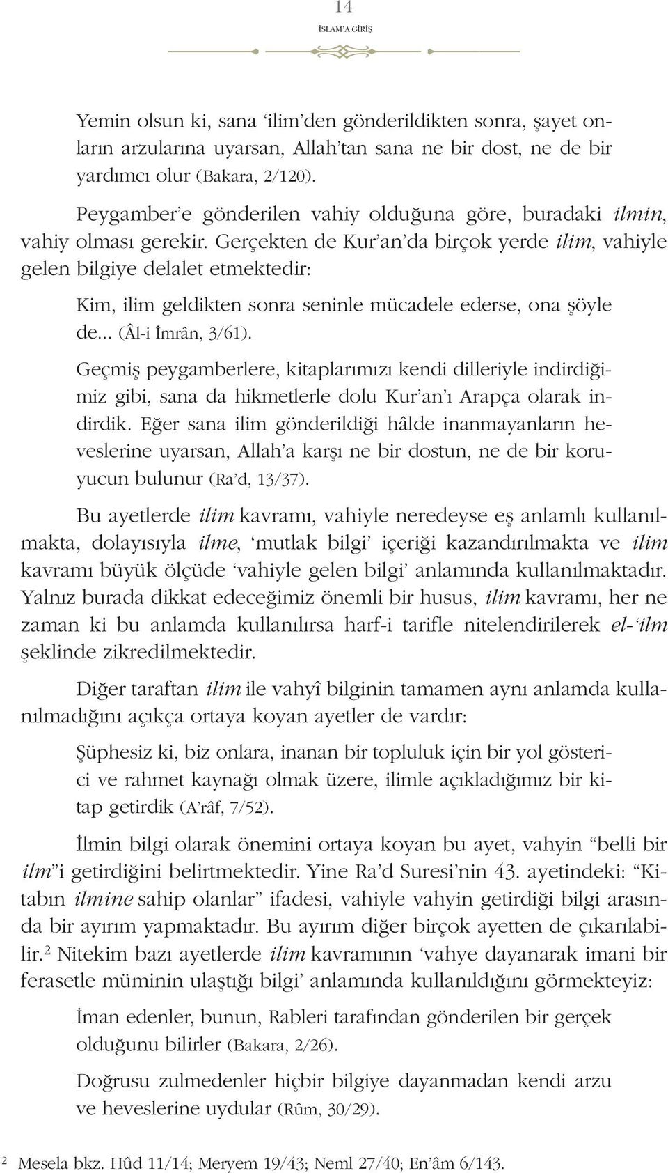 Gerçekten de Kur an da birçok yerde ilim, vahiyle gelen bilgiye delalet etmektedir: Kim, ilim geldikten sonra seninle mücadele ederse, ona şöyle de... (Âl-i İmrân, 3/61).