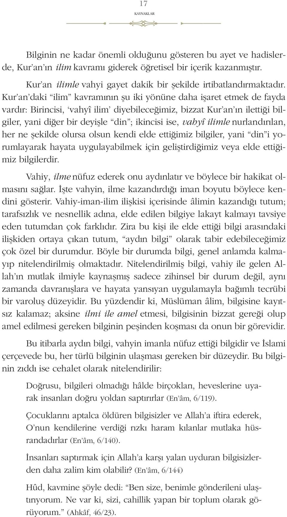 Kur an daki ilim kavramının şu iki yönüne daha işaret etmek de fayda vardır: Birincisi, vahyî ilim diyebileceğimiz, bizzat Kur an ın ilettiği bilgiler, yani diğer bir deyişle din ; ikincisi ise,