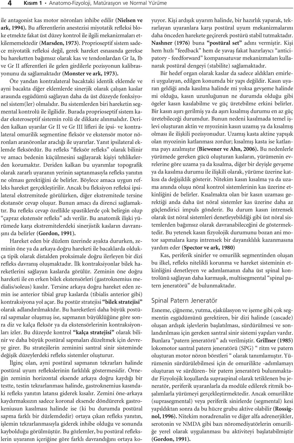 Proprioseptif sistem sadece miyotatik refleksi de il, gerek hareket esnas nda gerekse bu hareketten ba ms z olarak kas ve tendonlardan Gr Ia, Ib ve Gr II afferentleri ile gelen girdilerle pozisyonun