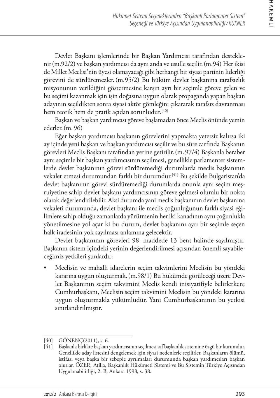 94) Her ikisi de Millet Meclisi nin üyesi olamayacağı gibi herhangi bir siyasi partinin liderliği görevini de sürdüremezler. (m.