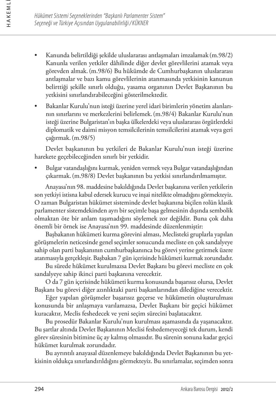 98/6) Bu hükümde de Cumhurbaşkanın uluslararası antlaşmalar ve bazı kamu görevlilerinin atanmasında yetkisinin kanunun belirttiği şekille sınırlı olduğu, yasama organının Devlet Başkanının bu