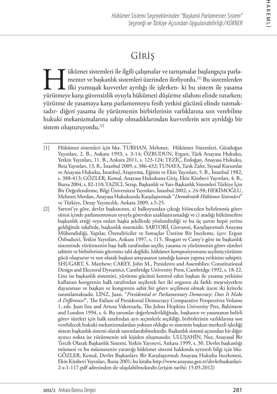 parlamentoyu fesih yetkisi gücünü elinde tutmaktadır- diğeri yasama ile yürütmenin birbirlerinin varlıklarına son verebilme hukuki mekanizmalarına sahip olmadıklarından kuvvetlerin sert ayrıldığı bir