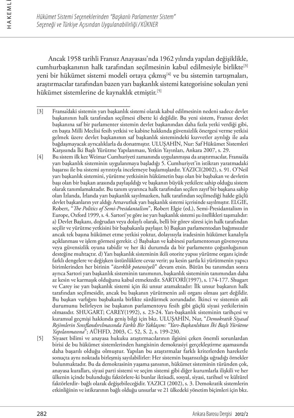 sistemlerine de kaynaklık etmiştir. [5] [3] Fransa daki sistemin yarı başkanlık sistemi olarak kabul edilmesinin nedeni sadece devlet başkanının halk tarafından seçilmesi elbette ki değildir.