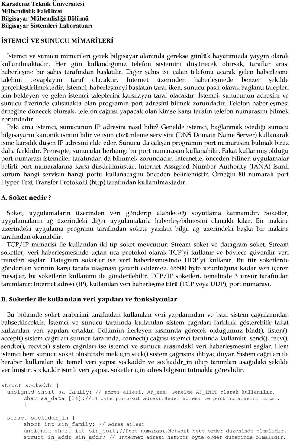 Diğer şahıs ise çalan telefonu açarak gelen haberleşme talebini cevaplayan taraf olacaktır. Internet üzerinden haberleşmede benzer şekilde gerçekleştirilmektedir.