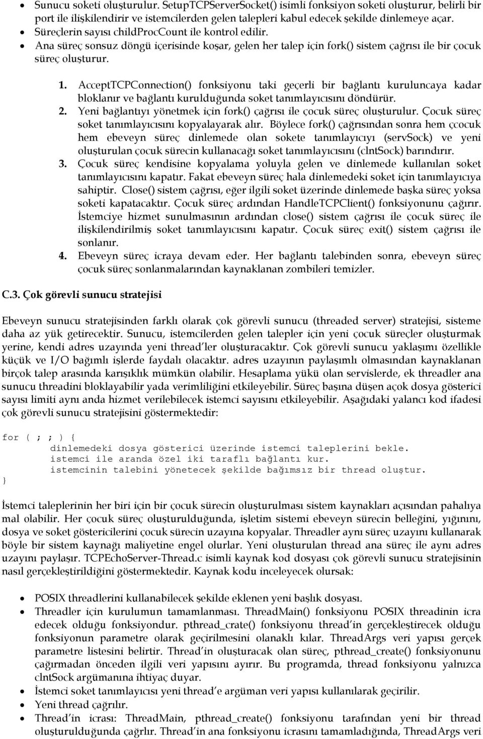 AcceptTCPConnection() fonksiyonu taki geçerli bir bağlantı kuruluncaya kadar bloklanır ve bağlantı kurulduğunda soket tanımlayıcısını döndürür. 2.