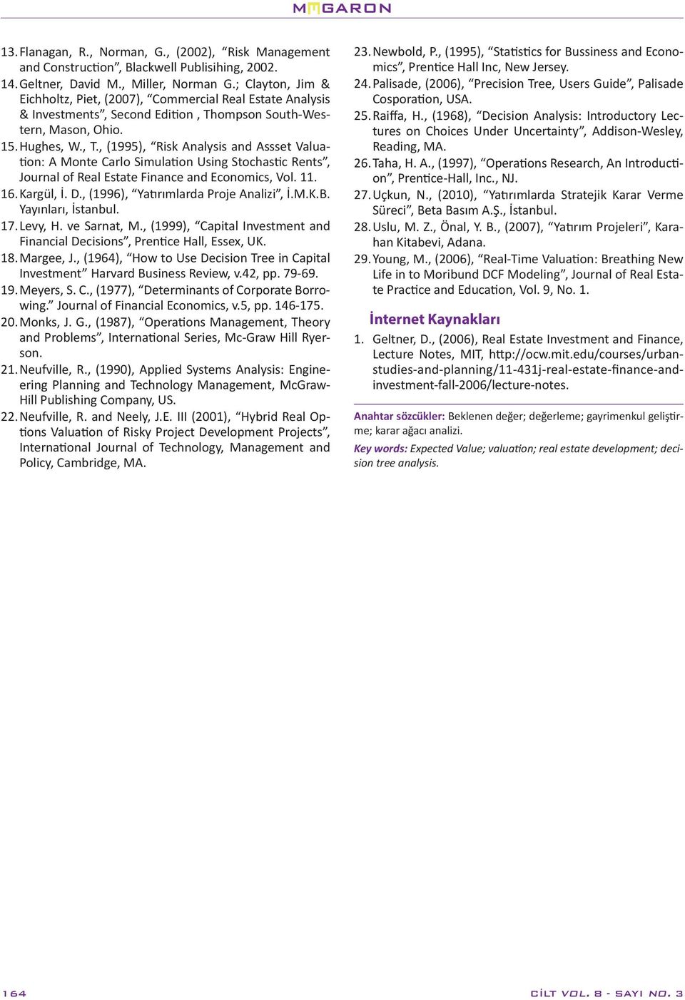 ompson South-Western, Mason, Ohio. 15. Hughes, W., T., (1995), Risk Analysis and Assset Valuation: A Monte Carlo Simulation Using Stochastic Rents, Journal of Real Estate Finance and Economics, Vol.