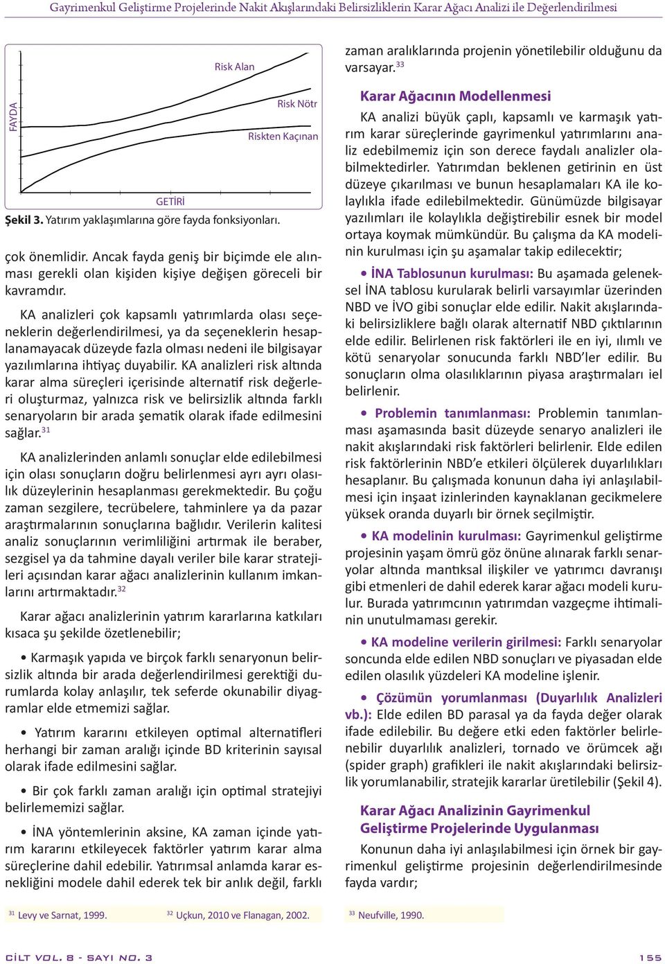 KA analizleri çok kapsamlı yatırımlarda olası seçeneklerin değerlendirilmesi, ya da seçeneklerin hesaplanamayacak düzeyde fazla olması nedeni ile bilgisayar yazılımlarına ihtiyaç duyabilir.