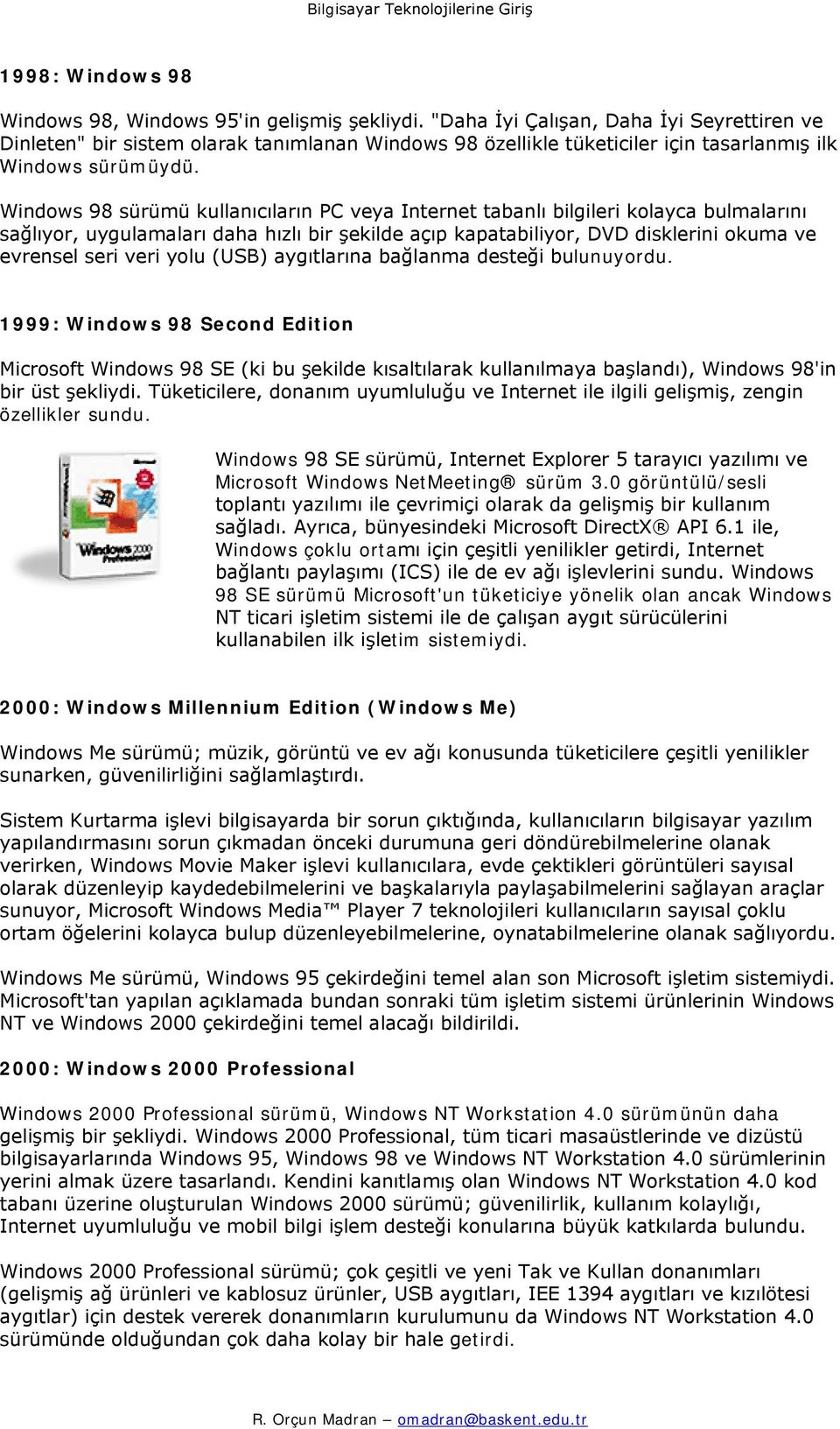 Windows 98 sürümü kullanıcıların PC veya Internet tabanlı bilgileri kolayca bulmalarını sağlıyor, uygulamaları daha hızlı bir şekilde açıp kapatabiliyor, DVD disklerini okuma ve evrensel seri veri